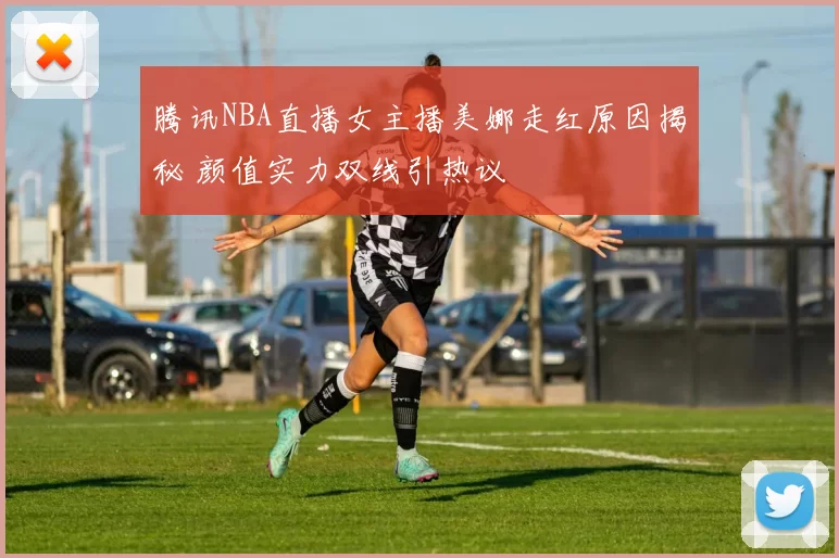 腾讯NBA直播女主播美娜走红原因揭秘 颜值实力双线引热议