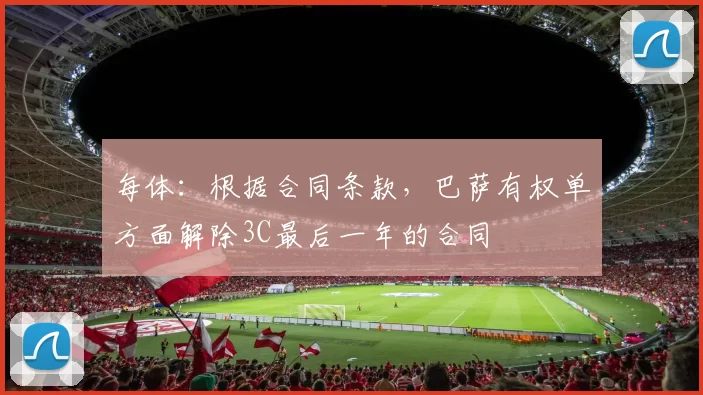 每体：根据合同条款，巴萨有权单方面解除3C最后一年的合同