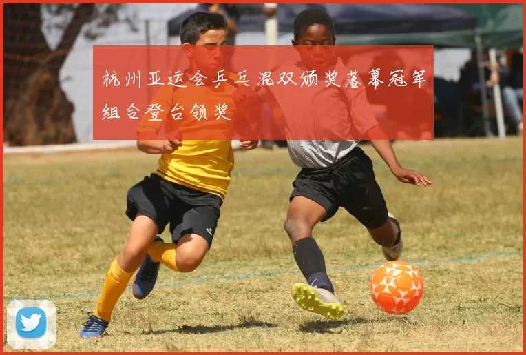 杭州亚运会乒乓混双颁奖落幕冠军组合登台领奖