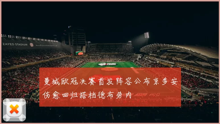曼城欧冠决赛首发阵容公布京多安伤愈回归搭档德布劳内
